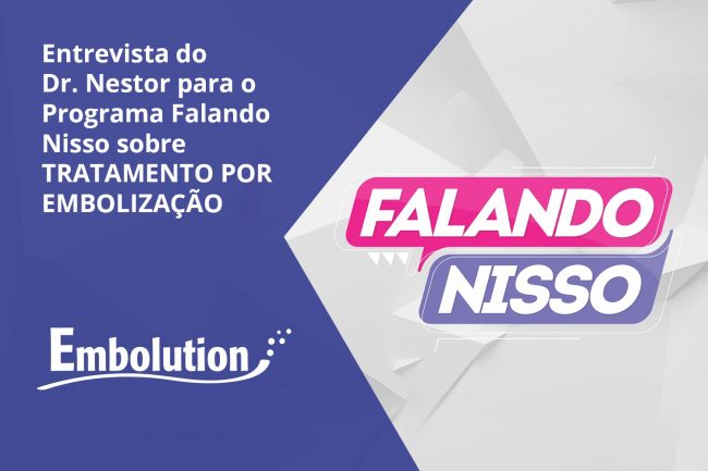Entrevista Dr. Nestor no Programa Falando Nisso sobre Tratamento de Embolização – Embolution Entrevista Dr. Nestor no Programa Falando Nisso sobre Tratamento de Embolização - Embolution