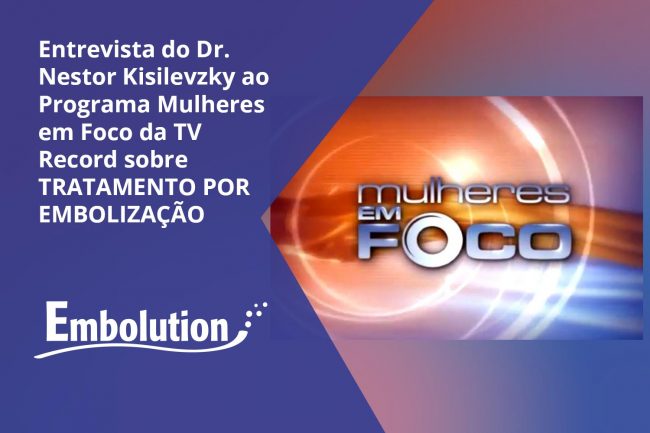 Entrevista Dr. Nestor no Programa Mulheres em Foco sobre Tratamento de Embolização – Embolution Entrevista Dr. Nestor no Programa Mulheres em Foco sobre Tratamento de Embolização - Embolution
